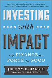 Investing with Impact: Why Finance Is a Force for Good Investing with Impact: Why Finance Is a Force for Good