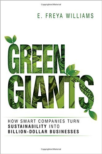 Green Giants, how smart companies turn sustainability into billion dollar businesses Green Giants, how smart companies turn sustainability into billion dollar businesses